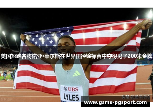 美国短跑名将诺亚·莱尔斯在世界田径锦标赛中夺得男子200米金牌 美国短跑名将诺亚·莱尔斯在世界田径锦标赛中夺得男子200米金牌