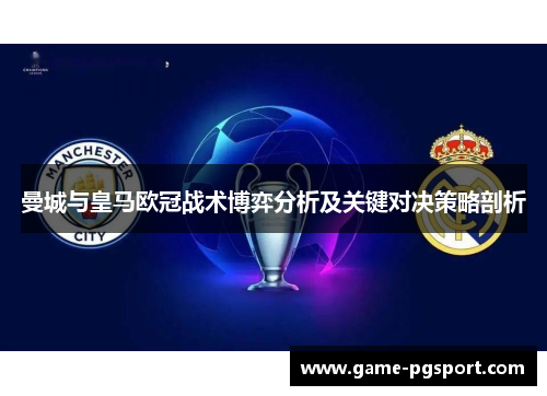 曼城与皇马欧冠战术博弈分析及关键对决策略剖析
