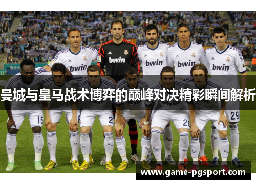 曼城与皇马战术博弈的巅峰对决精彩瞬间解析 曼城与皇马战术博弈的巅峰对决精彩瞬间解析