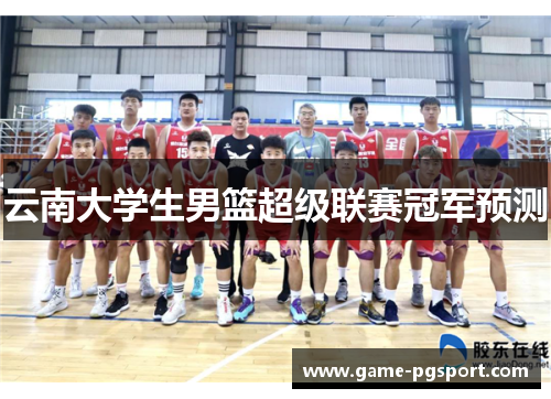云南大学生男篮超级联赛冠军预测