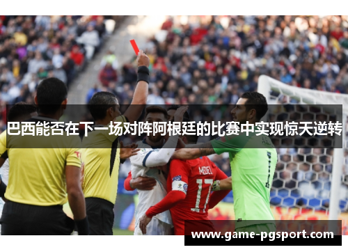 巴西能否在下一场对阵阿根廷的比赛中实现惊天逆转