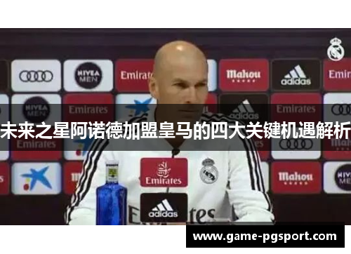 未来之星阿诺德加盟皇马的四大关键机遇解析