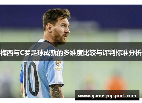 梅西与C罗足球成就的多维度比较与评判标准分析
