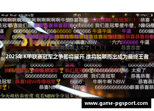 2025年K甲联赛冠军之争即将展开 谁将脱颖而出成为最终王者 2025年K甲联赛冠军之争即将展开 谁将脱颖而出成为最终王者