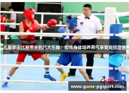 儿童拳击比赛带来的八大乐趣：锻炼身体培养勇气享受竞技激情