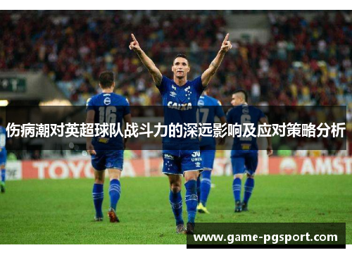 伤病潮对英超球队战斗力的深远影响及应对策略分析 伤病潮对英超球队战斗力的深远影响及应对策略分析