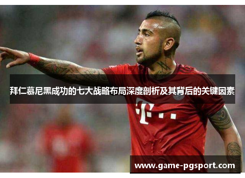 拜仁慕尼黑成功的七大战略布局深度剖析及其背后的关键因素 拜仁慕尼黑成功的七大战略布局深度剖析及其背后的关键因素