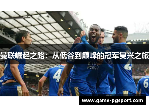 曼联崛起之路：从低谷到巅峰的冠军复兴之旅