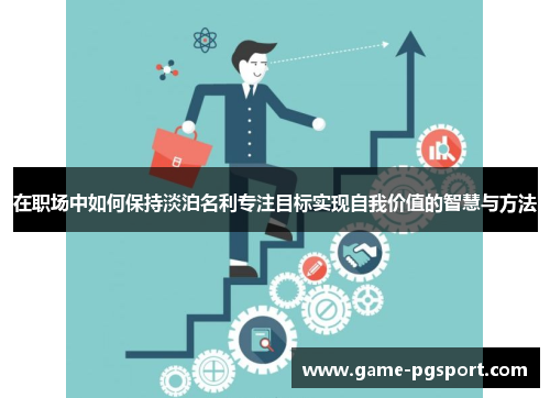 在职场中如何保持淡泊名利专注目标实现自我价值的智慧与方法