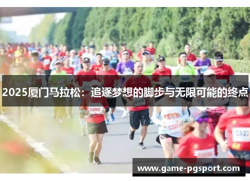 2025厦门马拉松：追逐梦想的脚步与无限可能的终点