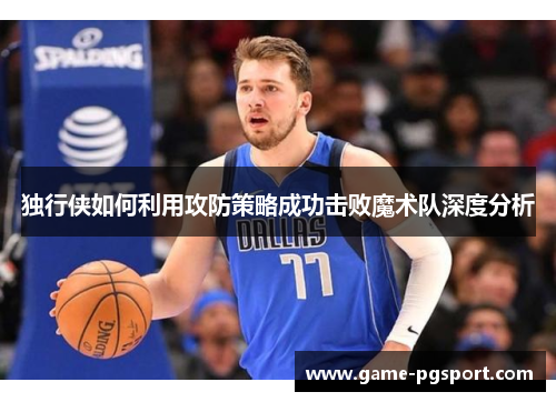 独行侠如何利用攻防策略成功击败魔术队深度分析 独行侠如何利用攻防策略成功击败魔术队深度分析