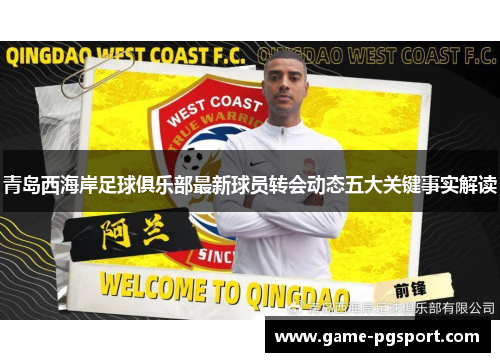 青岛西海岸足球俱乐部最新球员转会动态五大关键事实解读 青岛西海岸足球俱乐部最新球员转会动态五大关键事实解读